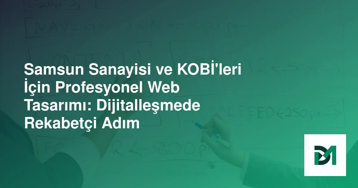 Samsun Sanayisi ve KOBİ'leri İçin Profesyonel Web Tasarımı: Dijitalleşmede Rekabetçi Adım