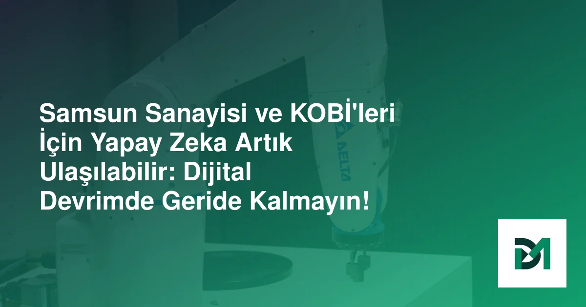 Samsun Sanayisi ve KOBİ'leri İçin Yapay Zeka Artık Ulaşılabilir: Dijital Devrimde Geride Kalmayın!