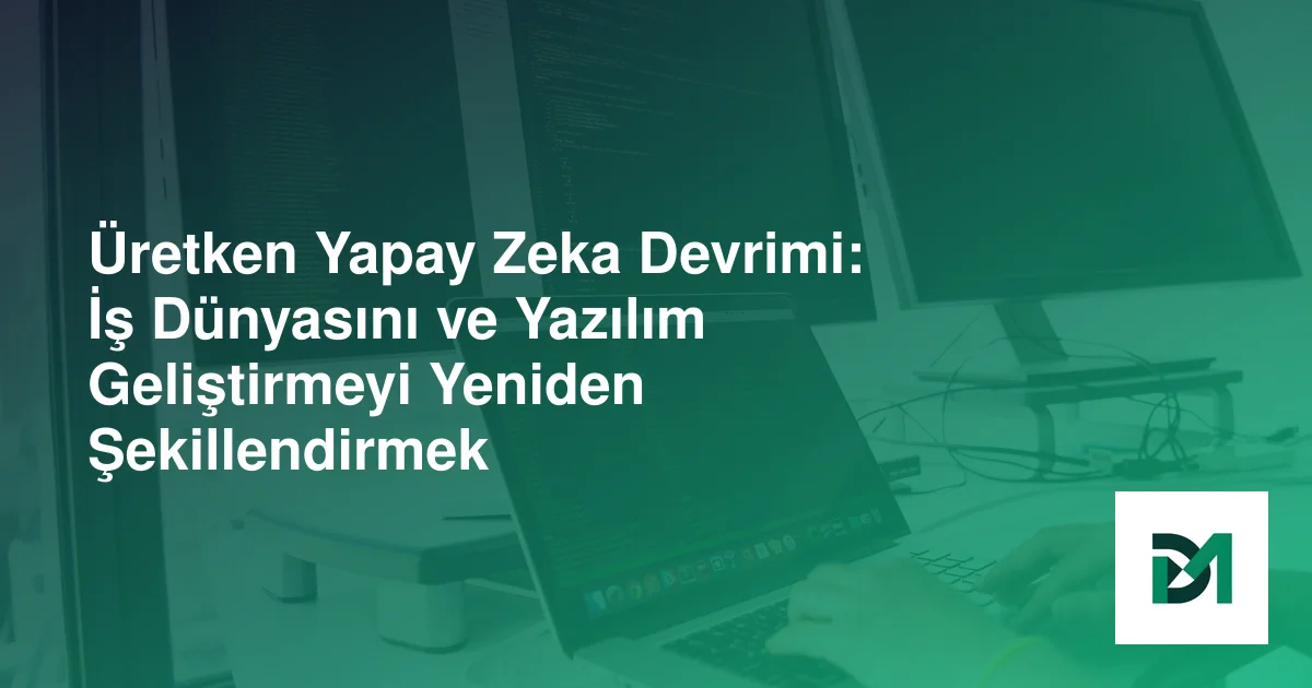 Üretken Yapay Zeka Devrimi: İş Dünyasını ve Yazılım Geliştirmeyi Yeniden Şekillendirmek