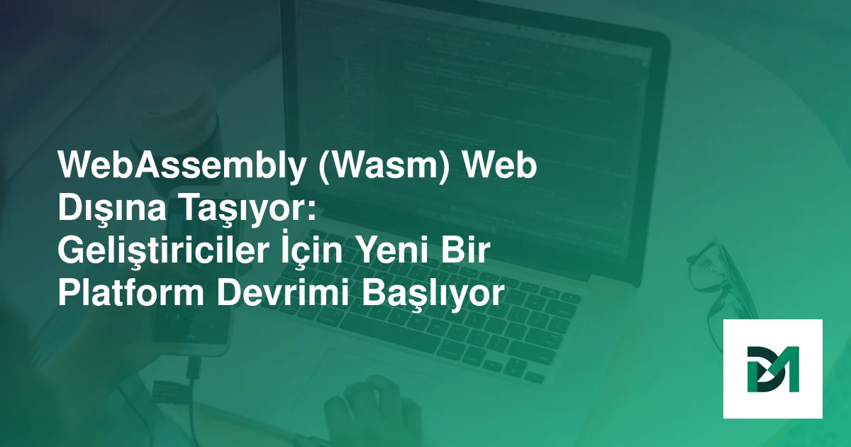 WebAssembly (Wasm) Web Dışına Taşıyor: Geliştiriciler İçin Yeni Bir Platform Devrimi Başlıyor