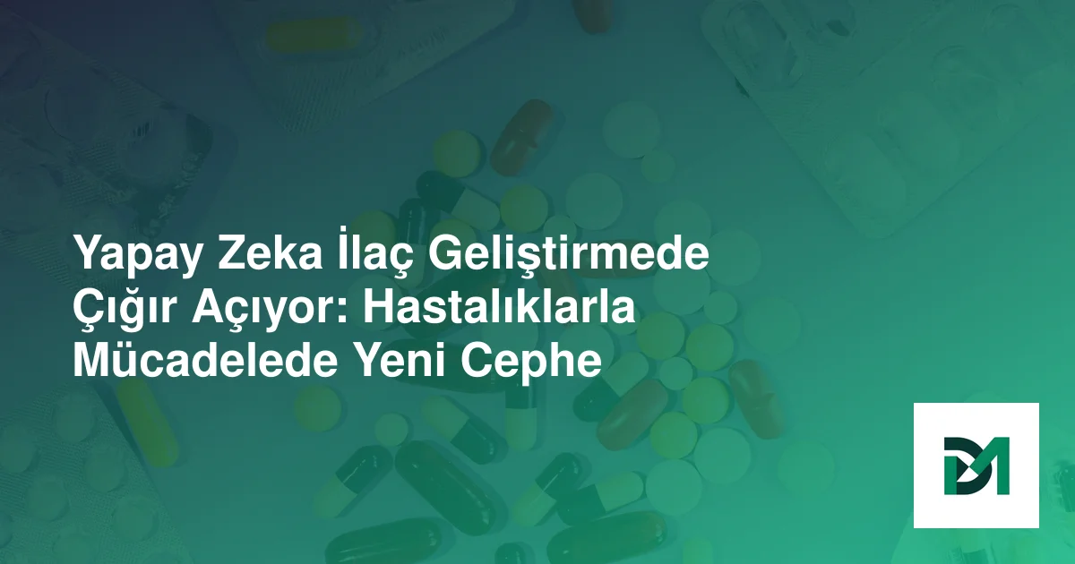Yapay Zeka İlaç Geliştirmede Çığır Açıyor: Hastalıklarla Mücadelede Yeni Cephe